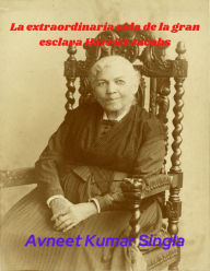 Title: La extraordinaria vida de la gran esclava Harriet Jacobs, Author: Avneet Kumar Singla