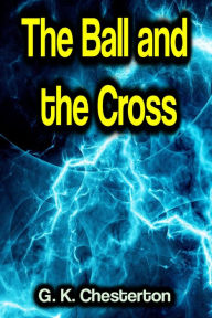 Title: The Ball and the Cross, Author: G. K. Chesterton