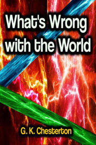 Title: What's Wrong With The World, Author: G. K. Chesterton