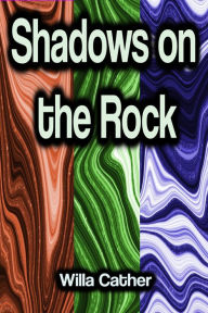 Title: Shadows on the Rock, Author: Willa Cather