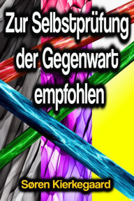 Title: Zur Selbstprüfung der Gegenwart empfohlen, Author: Søren Kierkegaard