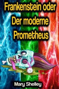 Title: Frankenstein oder Der moderne Prometheus, Author: Mary Shelley