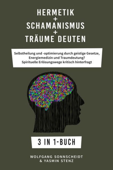 Hermetik + Schamanismus + Träume deuten: Selbstheilung und -optimierung durch geistige Gesetze, Energiemedizin und Traumdeutung? Spirituelle Erlösungswege kritisch hinterfragt 3 in 1-Buch