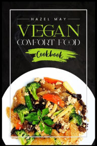 Title: Vegan Comfort Food Cookbook: Favorite Plant-Based Recipes You'll Love (2022 Guide for Beginners), Author: Hazel May