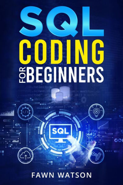 SQL CODING FOR BEGINNERS: Step-by-Step Beginner's Guide to Mastering SQL Programming and Coding (2022 Crash Course for Newbies)