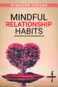 Title: Mindful Relationship Habits: The Proven, Step-by-Step, 25-Minute Daily Plan to Deepen Your Relationship, Marriage, or Marriage-like Relationship Communication and Emotional Connection (2022 Guide), Author: Windsor Greene