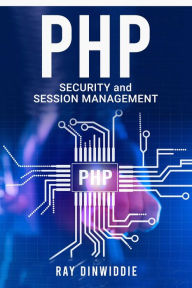 Title: PHP Security and Session Management: Managing Sessions and Ensuring PHP Security (2022 Guide for Beginners), Author: Ray Dinwiddie