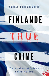 Title: Finlande True Crime: De vraies affaires criminelles, Author: Adrian Langenscheid