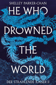 Title: He Who Drowned the World (Der strahlende Kaiser II), Author: Shelley Parker-Chan