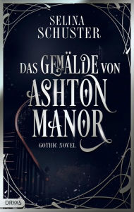 Title: Das Gemälde von Ashton Manor: Gothic-Novel, Author: Selina Schuster