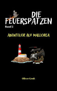 Title: Die Feuerspatzen, Abenteuer auf Mallorca, Author: Oliver Groß