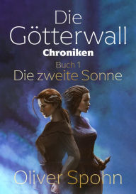 Title: Die Götterwall-Chroniken Buch 1: Die zweite Sonne, Author: Oliver Spohn