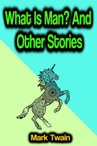 Title: What Is Man? And Other Stories, Author: Mark Twain