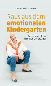 Title: Raus aus dem emotionalen Kindergarten: Eigene Lebensfallen erkennen und loslassen, Author: Dr. Sabine Viktoria Schneider