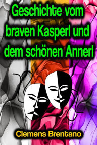 Title: Geschichte vom braven Kasperl und dem schönen Annerl, Author: Clemens Brentano