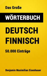 Title: Das Große Wörterbuch Deutsch - Finnisch: 50.000 Einträg, Author: Benjamin Maximilian Eisenhauer