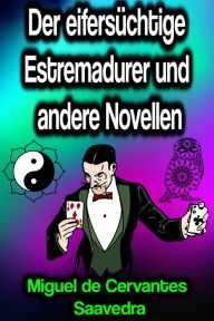 Title: Der eifersüchtige Estremadurer und andere Novellen, Author: Miguel Cervantes de Saavedra
