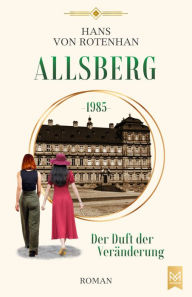 Title: Allsberg 1985 - Der Duft der Veränderung: Roman. Schloss Allsberg-Reihe, Author: Hans von Rotenhan