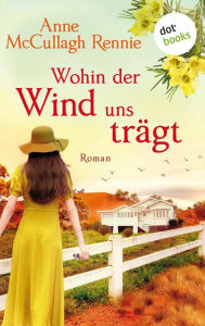 Title: Wohin der Wind uns trägt: Ein Australienroman, Author: Anne McCullagh Rennie