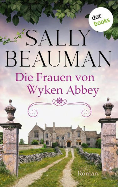 Die Frauen von Wyken Abbey: Roman: Eine alte englische Abtei und ein dunkles Familiengeheimnis
