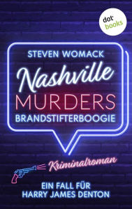 Title: Nashville Murders - Brandstifterboogie: Kriminalroman - Ein Fall für Harry James Denton, Band 2 Ein packender Ermittlerkrimi in der »Music-City«, Author: Steven Womack