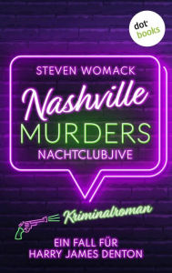 Title: Nashville Murders - Nachtclubjive: Kriminalroman - Ein Fall für Harry James Denton, Band 3 Ein packender Ermittlerkrimi in der »Music-City«, Author: Steven Womack