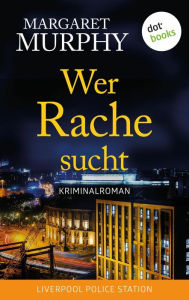 Title: Wer Rache sucht: Kriminalroman Stadt der Mörder - Liverpool Police Station, Band 3, Author: Margaret Murphy