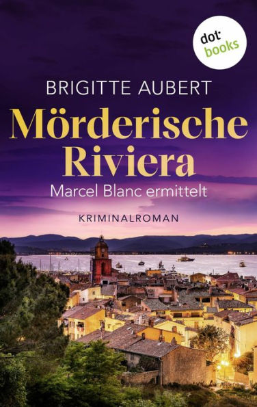 Mörderische Riviera: Kriminalroman - Marcel Blanc ermittelt, Band 2 Die Abgründe hinter der französischen Urlaubsidylle