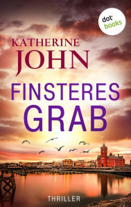 Title: Finsteres Grab: Thriller: Wales Killings 1 Ein Serienkiller mordet in der Psychiatrie, Author: Katherine John