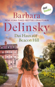 Title: Das Haus auf Beacon Hill: Roman Die Wiederentdeckung der New-York-Times-Bestsellerautorin, Author: Barbara Delinsky