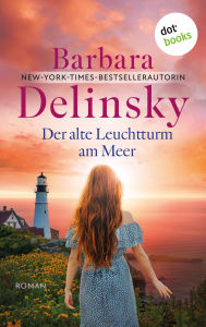 Title: Der alte Leuchtturm am Meer: Roman Eine Frau, die alles verlieren könnte - und doch niemals aufgibt, Author: Barbara Delinsky