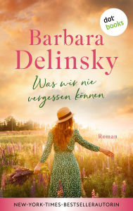 Title: Was wir nie vergessen können: Roman, Author: Barbara Delinsky