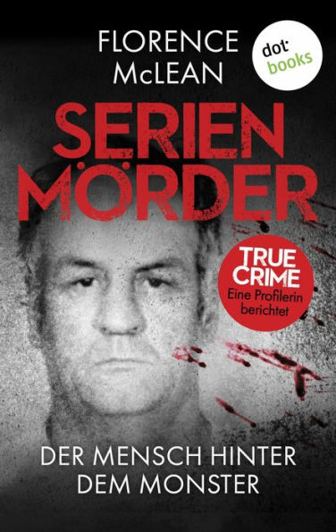 Serienmörder - Der Mensch hinter dem Monster: True Crime - Eine Profilerin berichtet