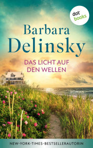 Title: Das Licht auf den Wellen: Roman »Voller Wärme und Leben, unmöglich aus der Hand zu legen«, sagt Bestsellerautorin Nora Roberts, Author: Barbara Delinsky