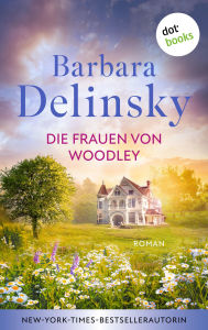Title: Die Frauen von Woodley: Roman Bewegende Schicksalsgeschichten in einer kleinen Stadt - für alle Fans von Kristin Hannahs »Firefly Lane«, Author: Barbara Delinsky