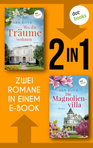 Title: Wo die Träume wohnen & Die Magnolienvilla: Zwei Romane in einem eBook Berührende Frauenschicksale und große Familiengeheimnisse, Author: Ann Roth