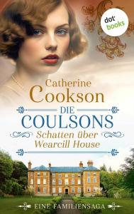 Title: Die Coulsons - Schatten über Wearcill House: Eine Familiensaga »Die Kraft und Wirkung ihrer Geschichten sind erstaunlich.« (Elizabeth Buchan), Author: Catherine Cookson
