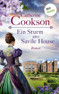 Title: Ein Sturm über Savile House: Roman Eine englische Familie zwischen Aufstieg, Glanz und Fall, Author: Catherine Cookson