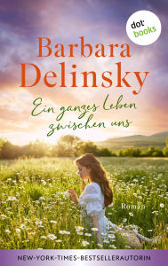 Title: Ein ganzes Leben zwischen uns, Author: Barbara Delinsky