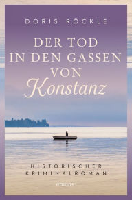 Title: Der Tod in den Gassen von Konstanz: Historischer Kriminalroman, Author: Doris Röckle