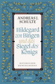 Title: Hildegard von Bingen und das Siegel des Königs: Historischer Kriminalroman, Author: Andreas J. Schulte