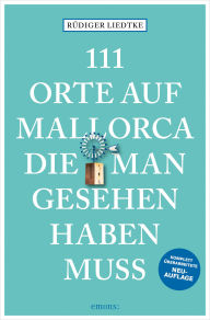 Title: 111 Orte auf Mallorca, die man gesehen haben muss: Reiseführer, Author: Rüdiger Liedtke