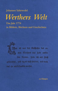 Title: Werthers Welt: Das Jahr 1774 in Bildern, Büchern und Geschichten, Author: Johannes Saltzwedel