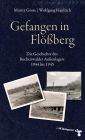 Gefangen in Flößberg: Die Geschichte des Buchenwalder Außenlagers 1944 bis 1945