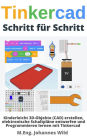 Tinkercad Schritt für Schritt: 3D-Objekte (CAD) erstellen, Schaltpläne entwerfen und Programmieren lernen