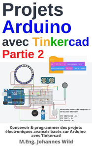 Title: Projets Arduino avec Tinkercad Partie 2: Concevoir des projets électroniques avancés basés sur Arduino avec Tinkercad, Author: M.Eng. Johannes Wild