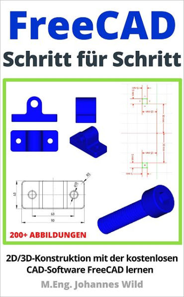 FreeCAD Schritt für Schritt: 2D/3D-Konstruktion mit der kostenlosen CAD-Software FreeCAD lernen