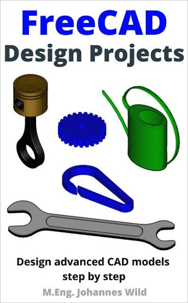 FreeCAD Design Projects: Design advanced CAD models step by step