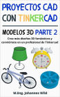 Proyectos CAD con Tinkercad Modelos 3D Parte 2: Crea más diseños 3D fantásticos y conviértete en un profesional de Tinkercad