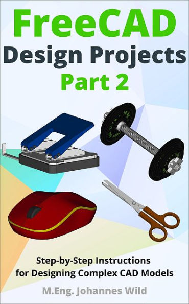 FreeCAD Design Projects - Part 2: Step-by-Step Instructions for Designing Complex CAD Models